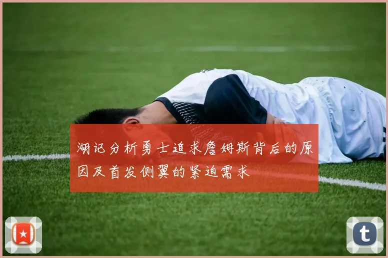 湖记分析勇士追求詹姆斯背后的原因及首发侧翼的紧迫需求